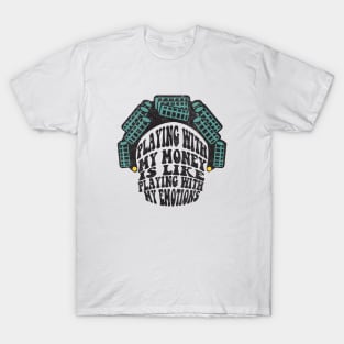 Playing with my money is like playing with my emotions T-Shirt